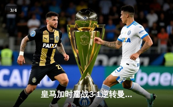 皇马加时鏖战3-1逆转曼城 连续三年挺进欧冠四强 - 3