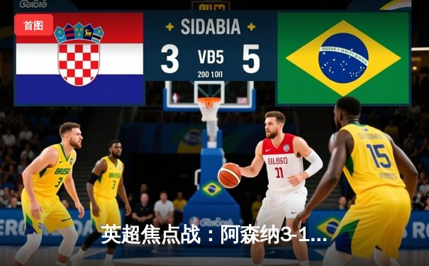 英超焦点战：阿森纳3-1逆转曼联，萨卡传射建功锁定胜局