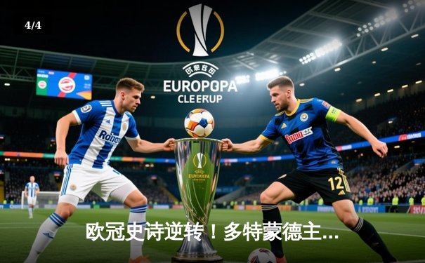 欧冠史诗逆转！多特蒙德主场4-2逆转马竞晋级四强，萨比策两射一传闪耀威斯特法伦 - 4