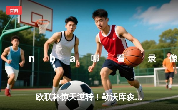 欧联杯惊天逆转！勒沃库森3-2绝杀罗马，赛季不败纪录延至49场