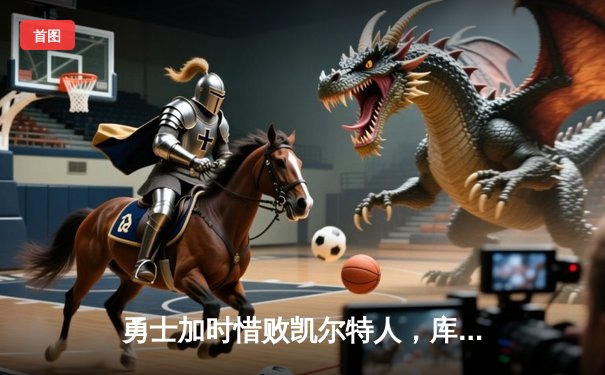 勇士加时惜败凯尔特人，库里空砍40分难挽败局