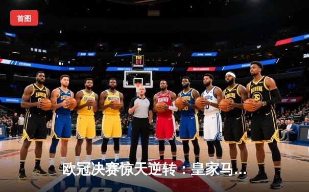 欧冠决赛惊天逆转：皇家马德里3-1力克多特蒙德，维尼修斯双响锁定第15冠