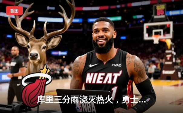 库里三分雨浇灭热火，勇士加时险胜捍卫主场