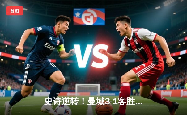 史诗逆转！曼城3-1客胜皇马晋级欧冠决赛，德布劳内传射建功