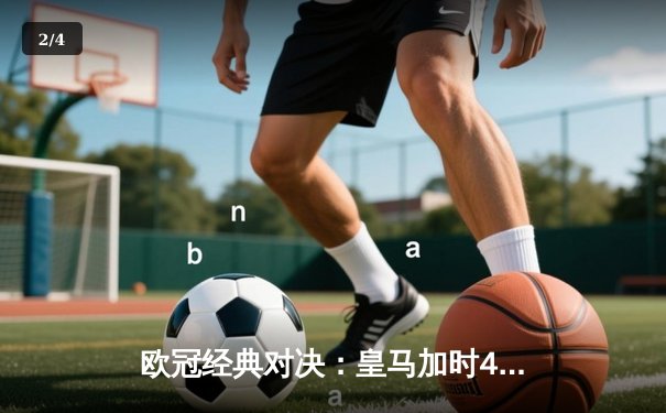 欧冠经典对决：皇马加时4-3绝杀拜仁，贝林厄姆传射建功 - 2