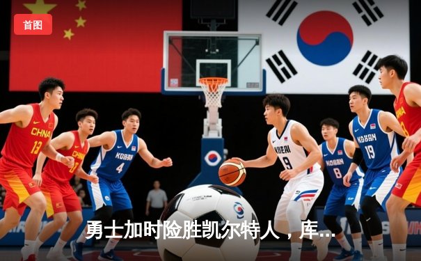 勇士加时险胜凯尔特人，库里狂砍43分率队逆转20分劣势