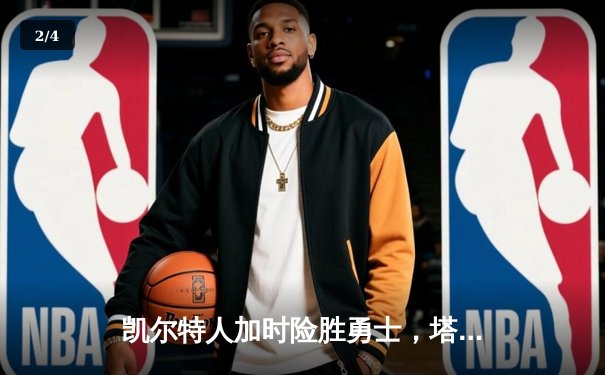 凯尔特人加时险胜勇士，塔图姆44分创赛季新高 - 2